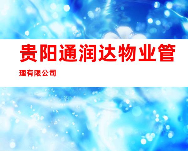 贵阳通润达物业管理有限公司